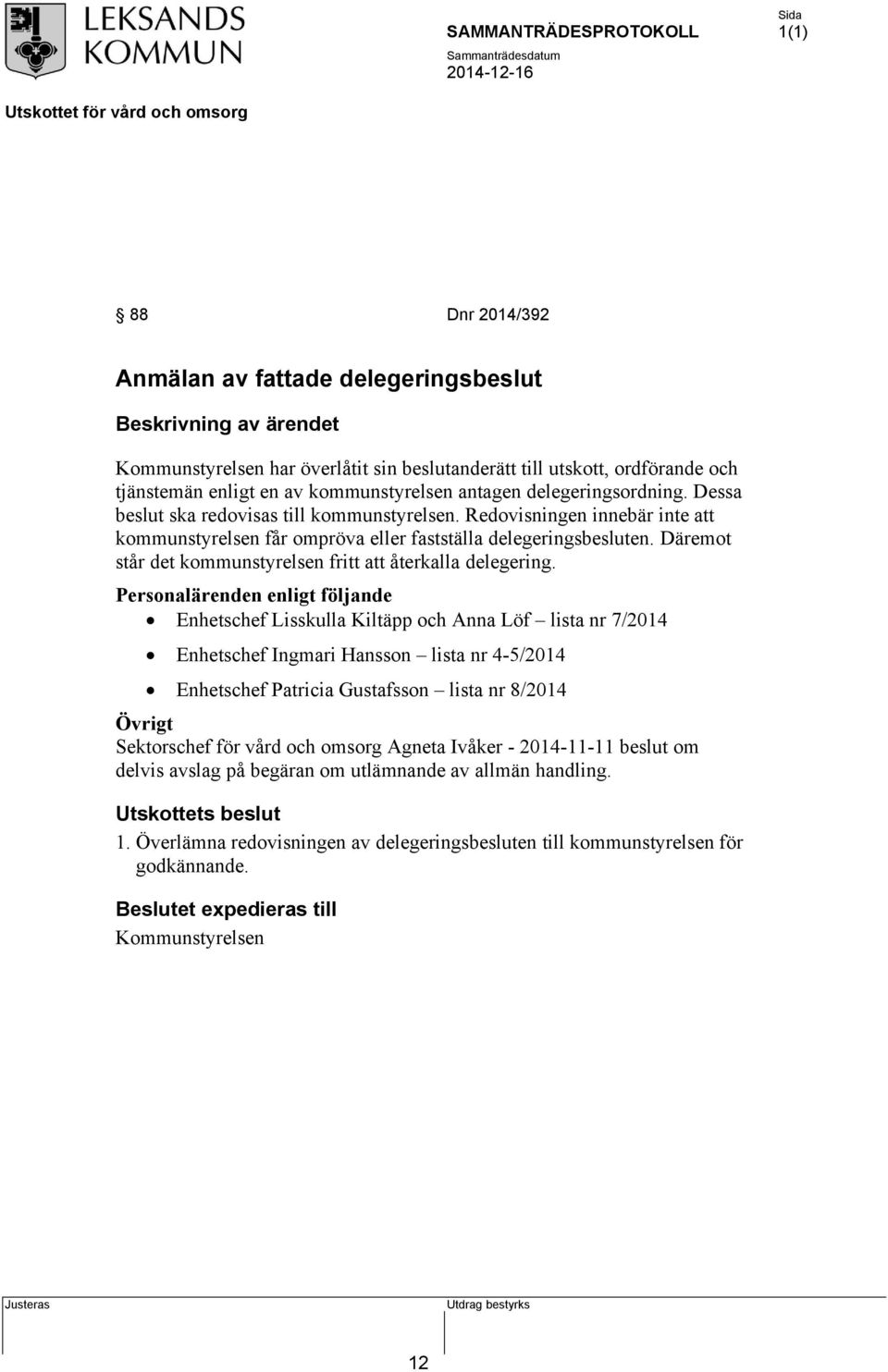 Däremot står det kommunstyrelsen fritt att återkalla delegering.