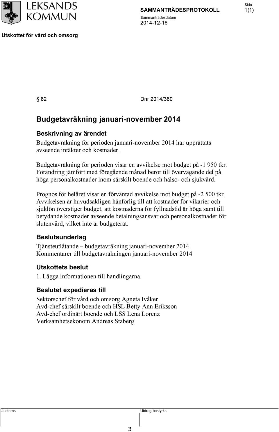 Förändring jämfört med föregående månad beror till övervägande del på höga personalkostnader inom särskilt boende och hälso- och sjukvård.