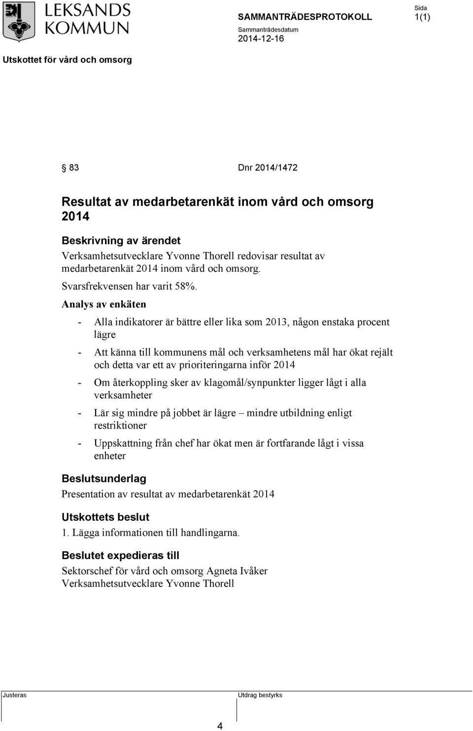 Analys av enkäten - Alla indikatorer är bättre eller lika som 2013, någon enstaka procent lägre - Att känna till kommunens mål och verksamhetens mål har ökat rejält och detta var ett av