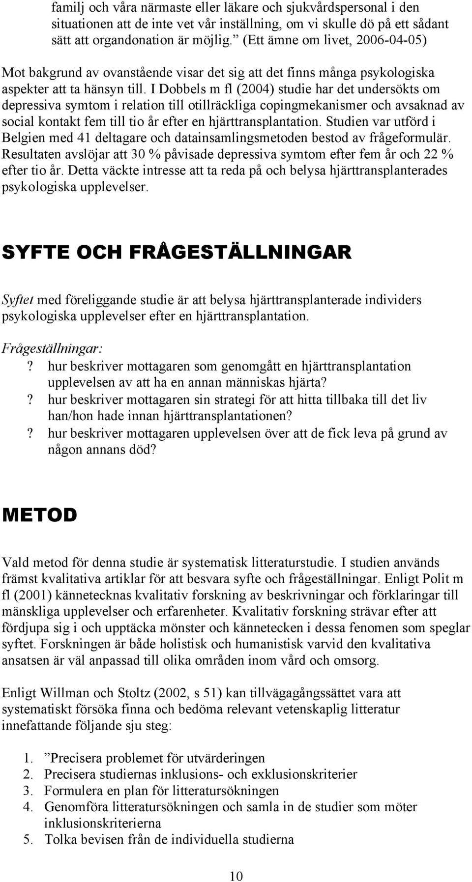 I Dobbels m fl (2004) studie har det undersökts om depressiva symtom i relation till otillräckliga copingmekanismer och avsaknad av social kontakt fem till tio år efter en hjärttransplantation.