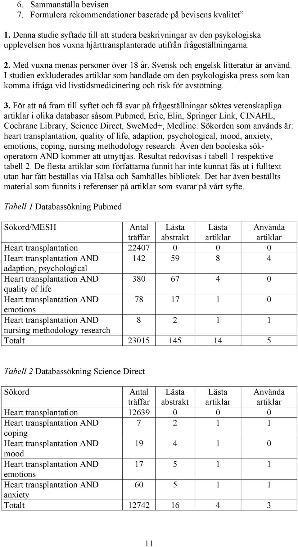 Svensk och engelsk litteratur är använd. I studien exkluderades artiklar som handlade om den psykologiska press som kan komma ifråga vid livstidsmedicinering och risk för avstötning. 3.