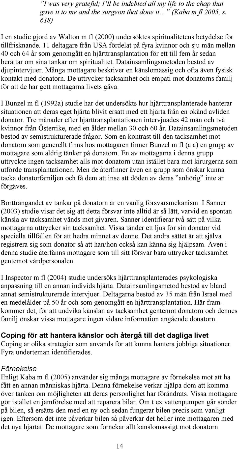 11 deltagare från USA fördelat på fyra kvinnor och sju män mellan 40 och 64 år som genomgått en hjärttransplantation för ett till fem år sedan berättar om sina tankar om spiritualitet.