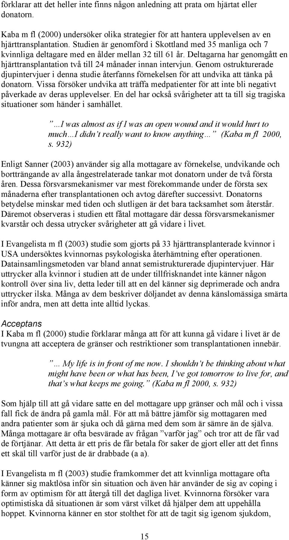 Genom ostrukturerade djupintervjuer i denna studie återfanns förnekelsen för att undvika att tänka på donatorn.