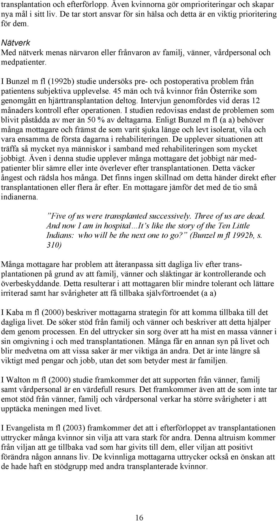 I Bunzel m fl (1992b) studie undersöks pre- och postoperativa problem från patientens subjektiva upplevelse. 45 män och två kvinnor från Österrike som genomgått en hjärttransplantation deltog.