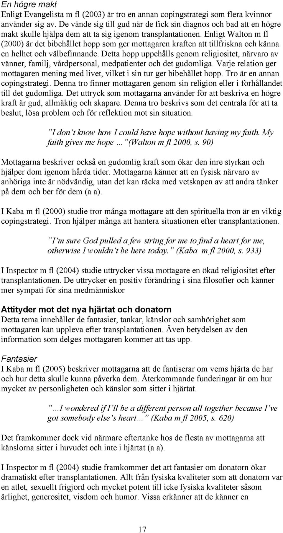 Enligt Walton m fl (2000) är det bibehållet hopp som ger mottagaren kraften att tillfriskna och känna en helhet och välbefinnande.