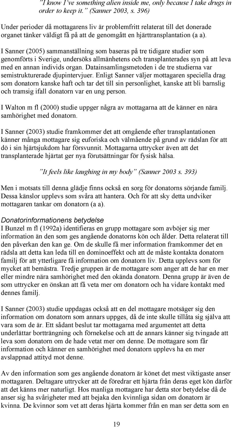 I Sanner (2005) sammanställning som baseras på tre tidigare studier som genomförts i Sverige, undersöks allmänhetens och transplanterades syn på att leva med en annan individs organ.