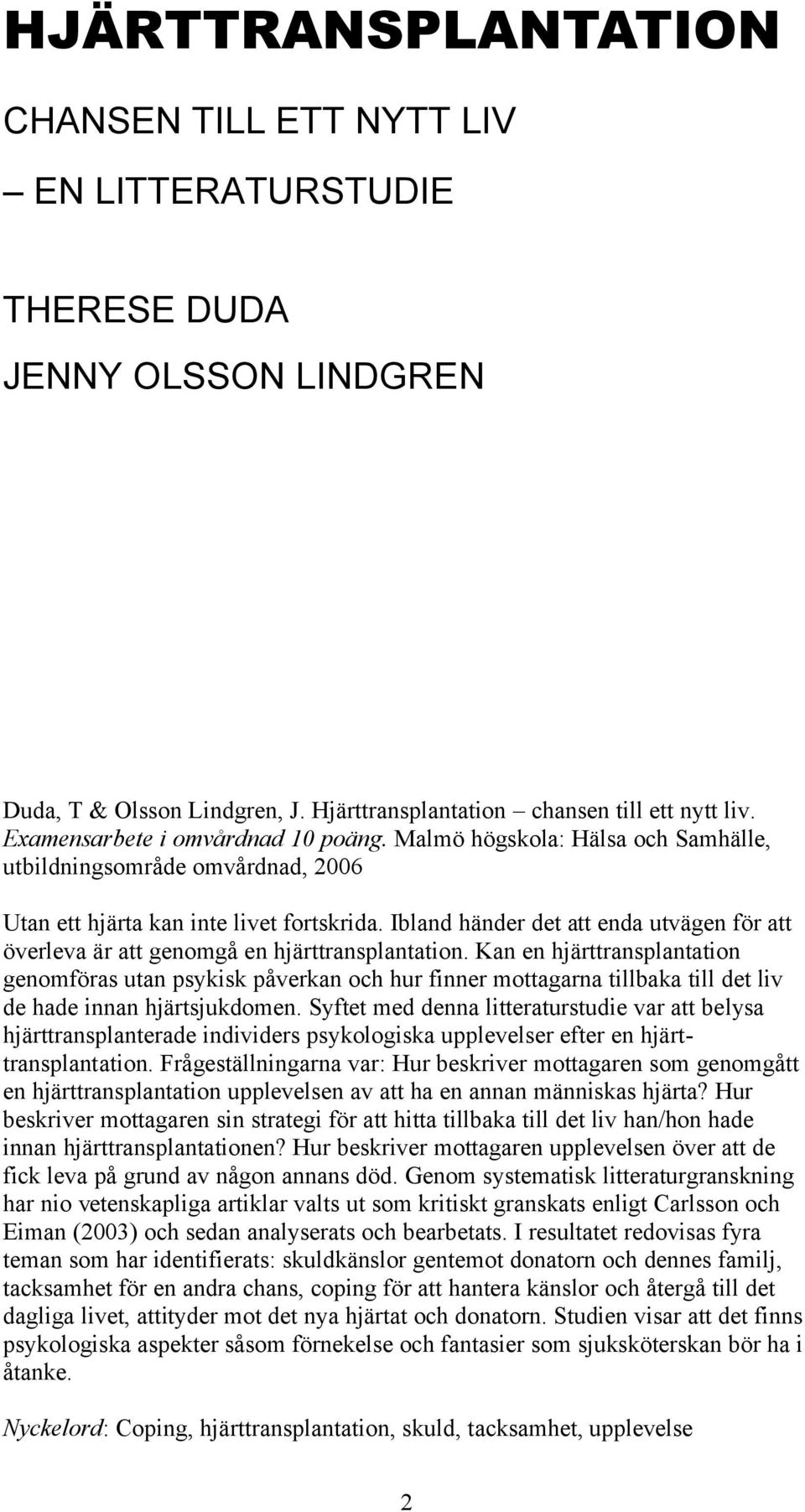 Ibland händer det att enda utvägen för att överleva är att genomgå en hjärttransplantation.