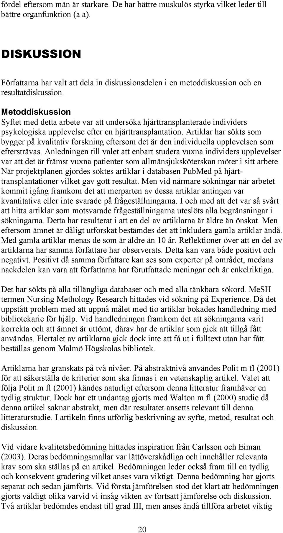 Metoddiskussion Syftet med detta arbete var att undersöka hjärttransplanterade individers psykologiska upplevelse efter en hjärttransplantation.