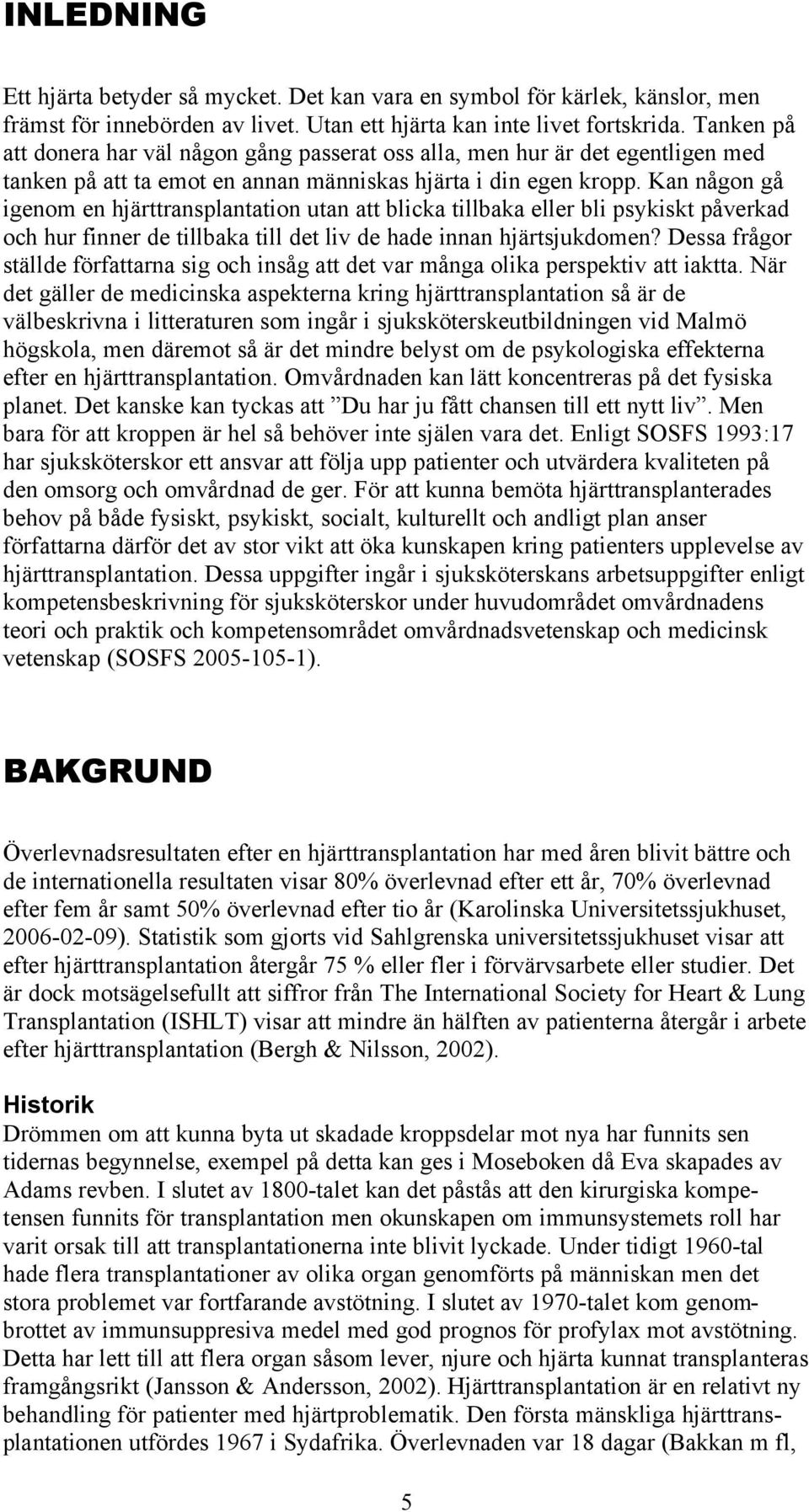 Kan någon gå igenom en hjärttransplantation utan att blicka tillbaka eller bli psykiskt påverkad och hur finner de tillbaka till det liv de hade innan hjärtsjukdomen?
