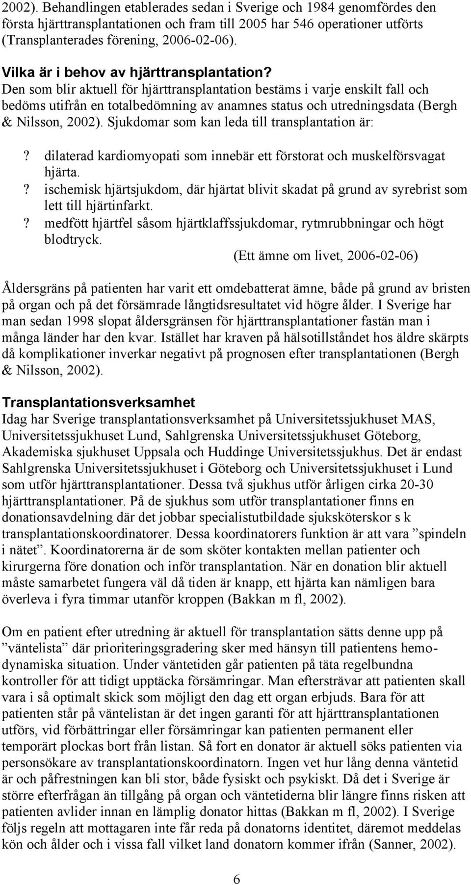 Den som blir aktuell för hjärttransplantation bestäms i varje enskilt fall och bedöms utifrån en totalbedömning av anamnes status och utredningsdata (Bergh & Nilsson, 2002).