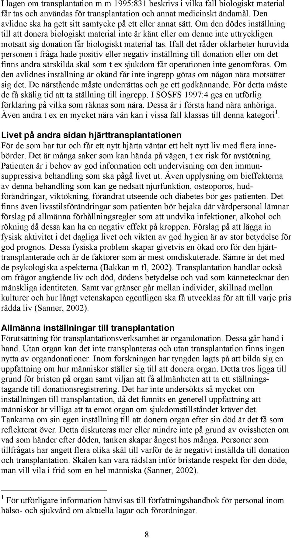 Om den dödes inställning till att donera biologiskt material inte är känt eller om denne inte uttryckligen motsatt sig donation får biologiskt material tas.
