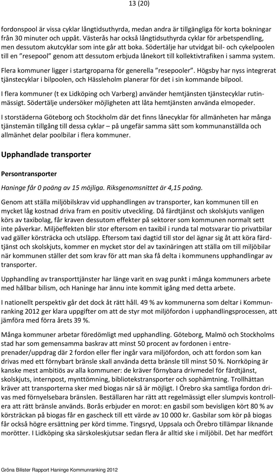 Södertälje har utvidgat bil- och cykelpoolen till en resepool genom att dessutom erbjuda lånekort till kollektivtrafiken i samma system. Flera kommuner ligger i startgroparna för generella resepooler.
