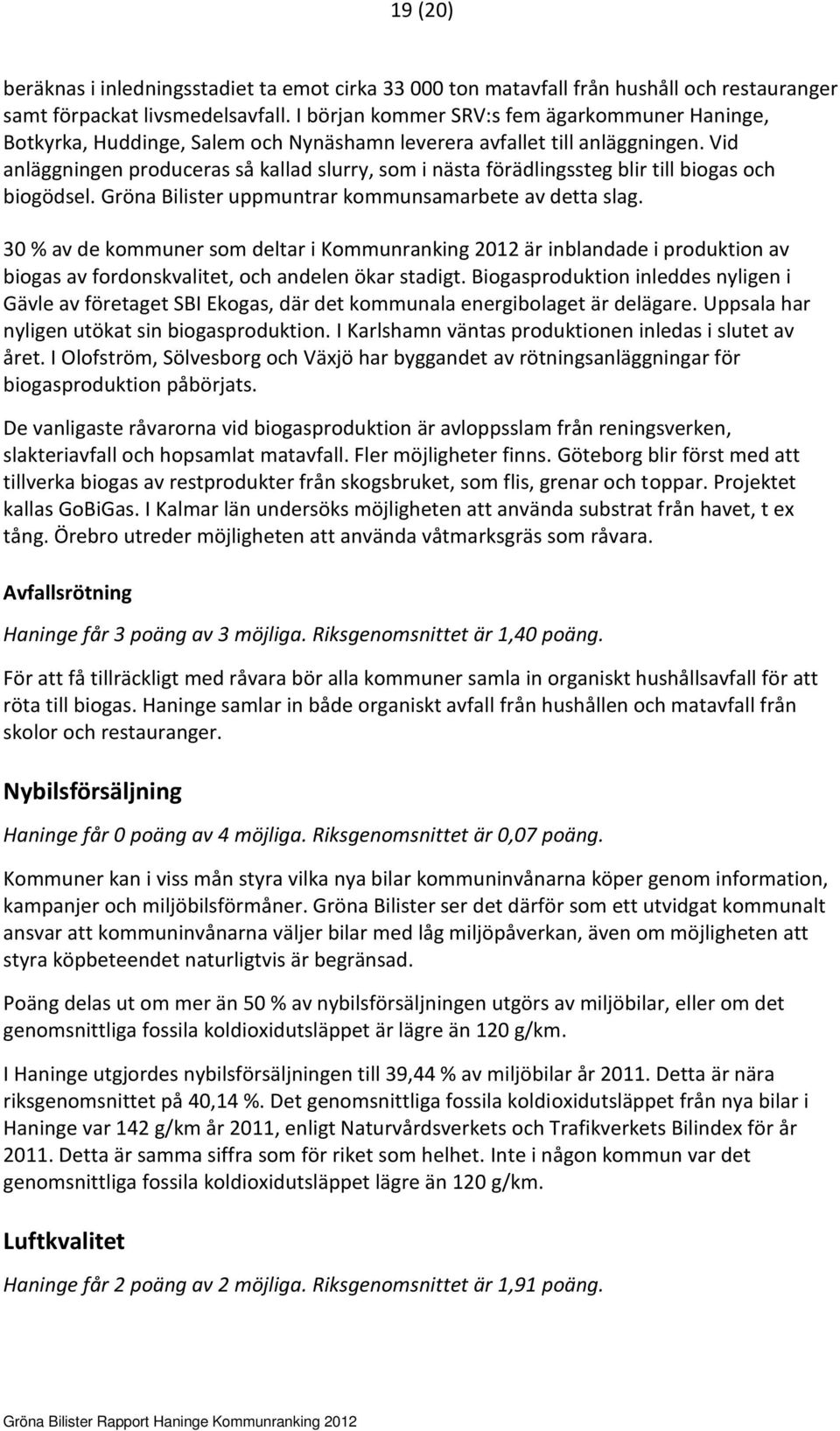 Vid anläggningen produceras så kallad slurry, som i nästa förädlingssteg blir till biogas och biogödsel. Gröna Bilister uppmuntrar kommunsamarbete av detta slag.