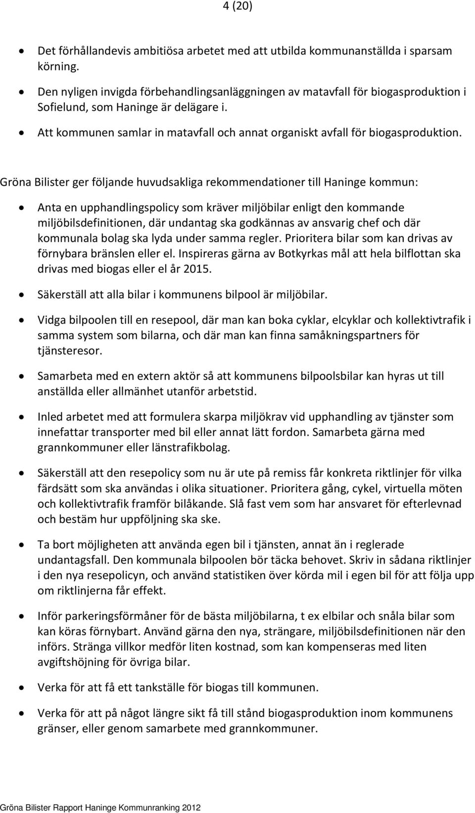 Att kommunen samlar in matavfall och annat organiskt avfall för biogasproduktion.