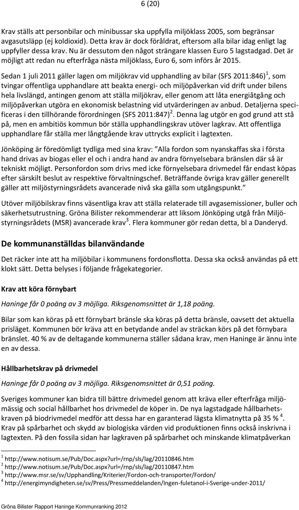 Det är möjligt att redan nu efterfråga nästa miljöklass, Euro 6, som införs år 2015.