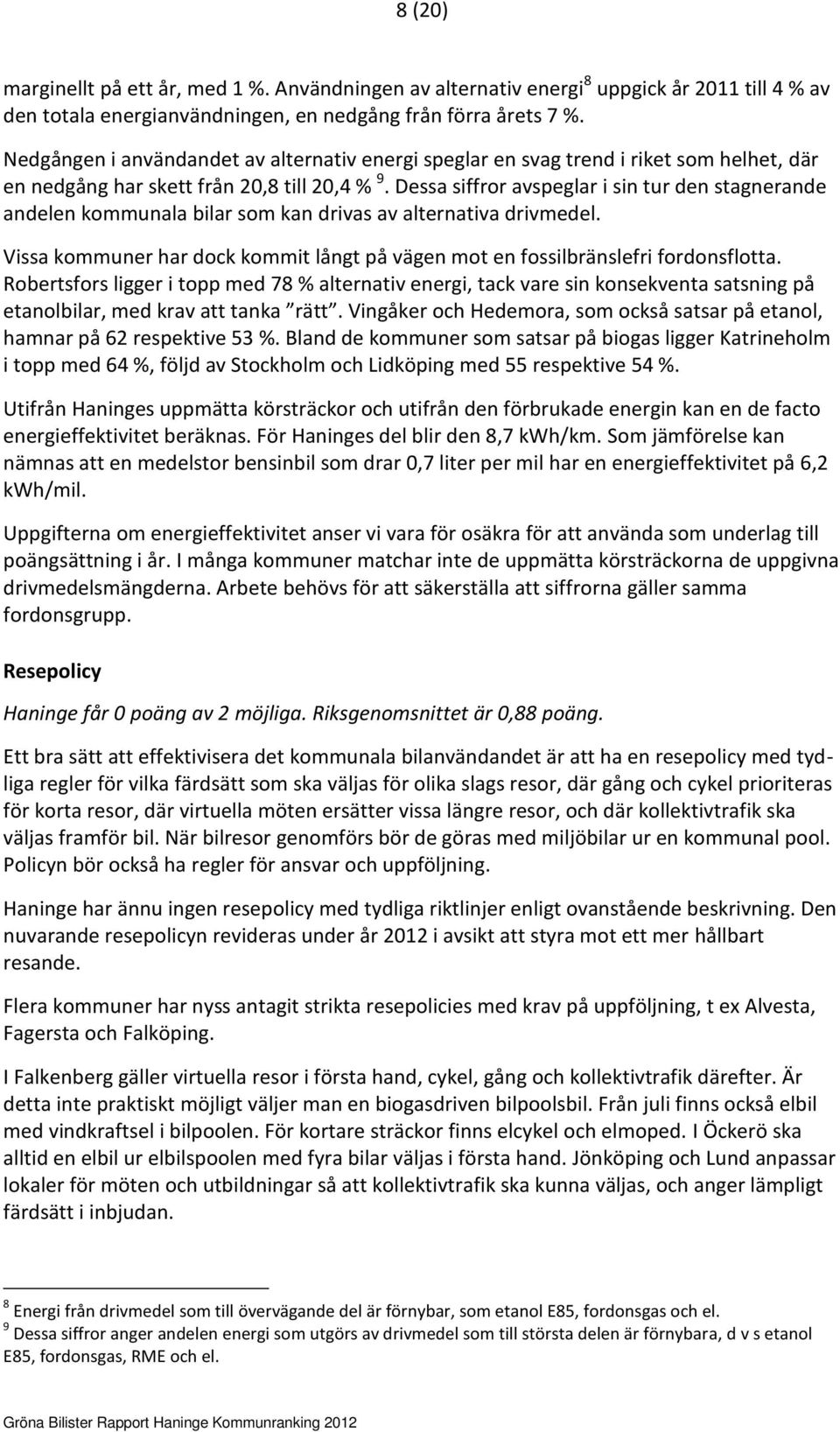 Dessa siffror avspeglar i sin tur den stagnerande andelen kommunala bilar som kan drivas av alternativa drivmedel. Vissa kommuner har dock kommit långt på vägen mot en fossilbränslefri fordonsflotta.