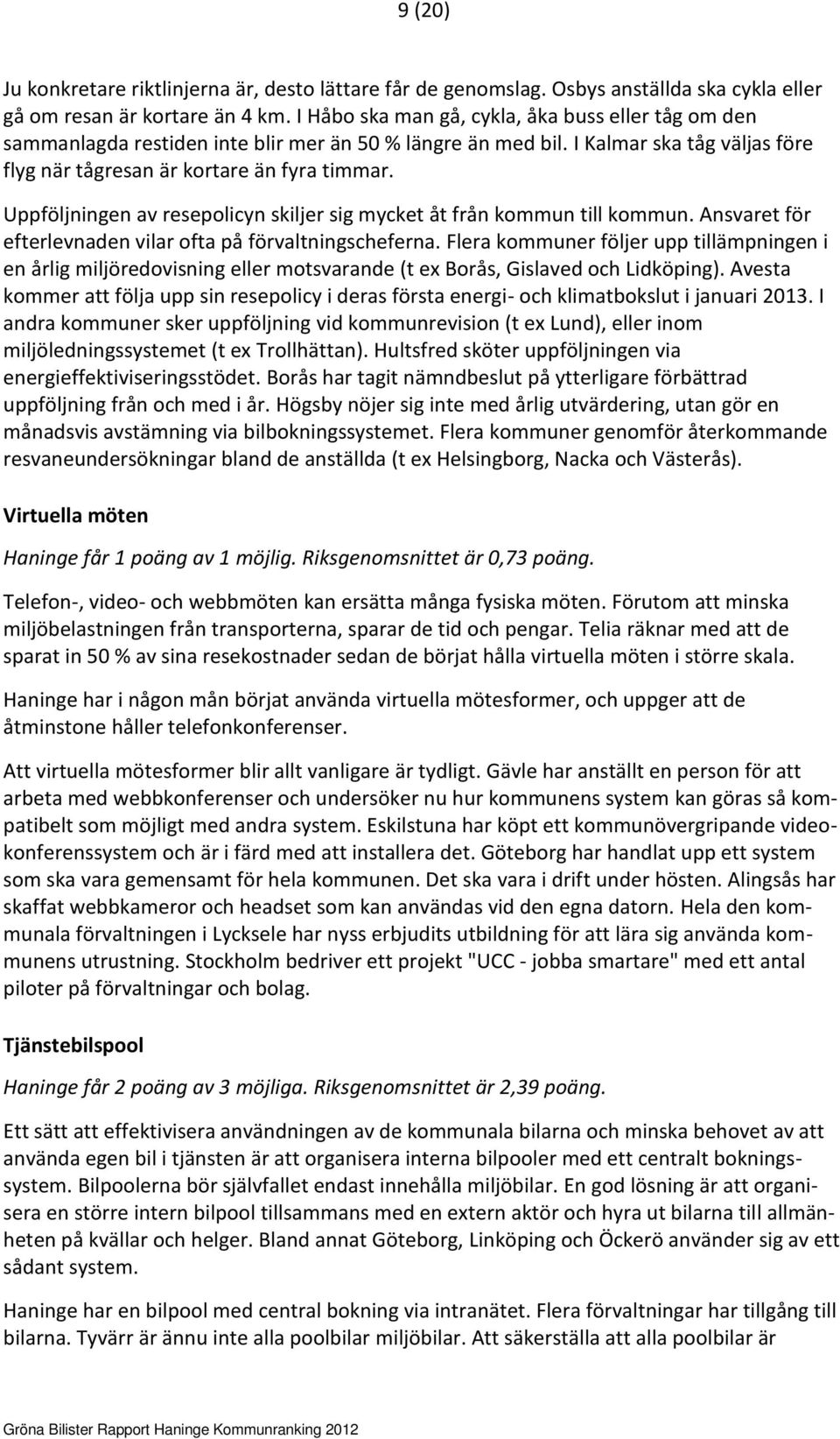 Uppföljningen av resepolicyn skiljer sig mycket åt från kommun till kommun. Ansvaret för efterlevnaden vilar ofta på förvaltningscheferna.