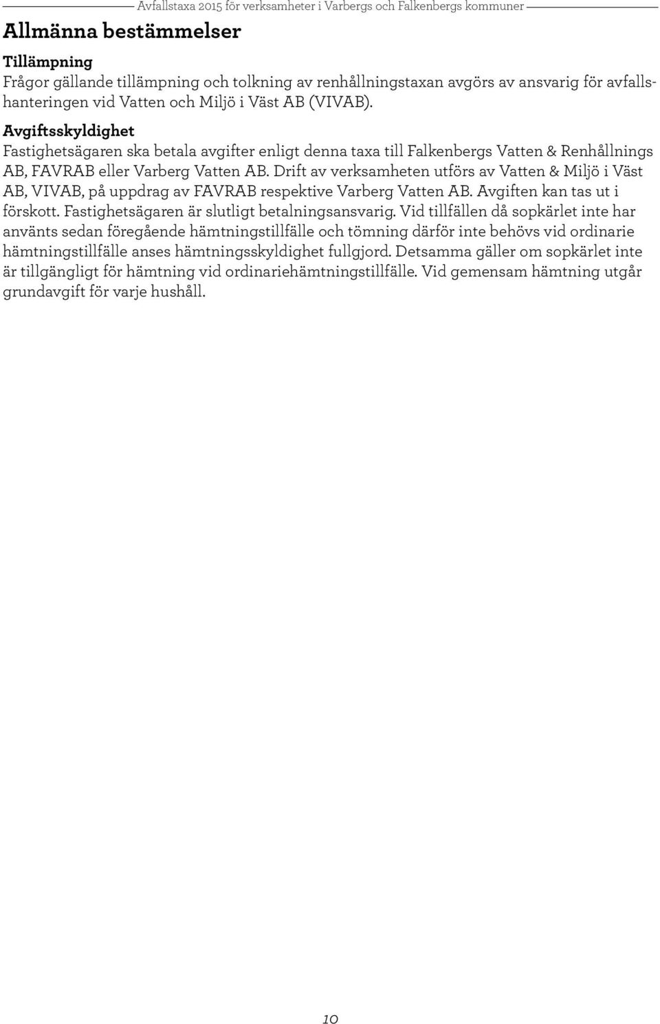 Avgiftsskyldighet Fastighetsägaren ska betala avgifter enligt denna taxa till Falkenbergs Vatten & Renhållnings AB, FAVRAB eller Varberg Vatten AB.