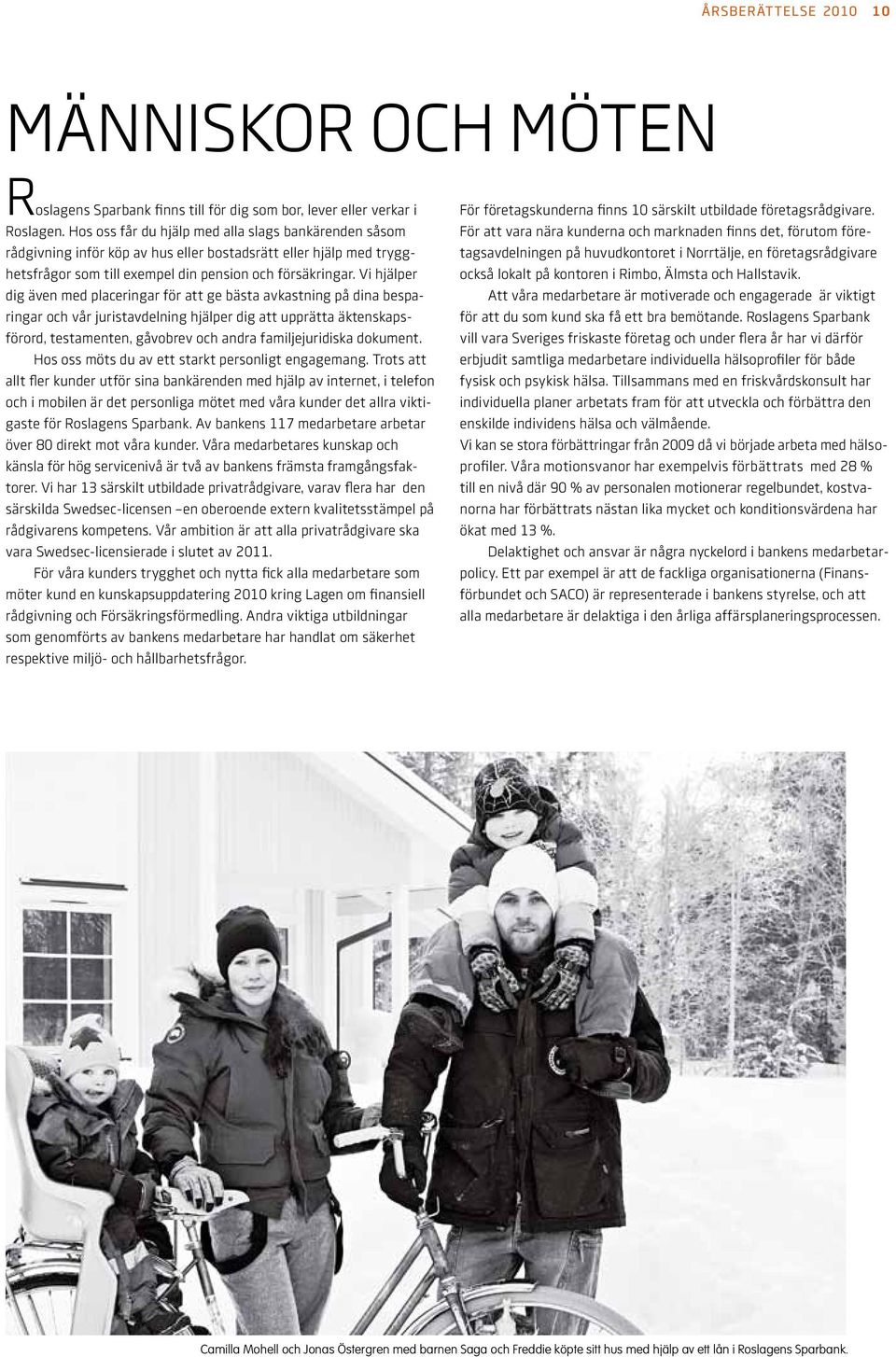 Vi hjälper dig även med placeringar för att ge bästa avkastning på dina besparingar och vår juristavdelning hjälper dig att upprätta äktenskapsförord, testamenten, gåvobrev och andra familjejuridiska
