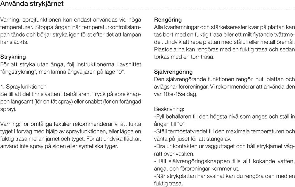 Tryck på sprejknappen långsamt (för en tät spray) eller snabbt (för en förångad spray).