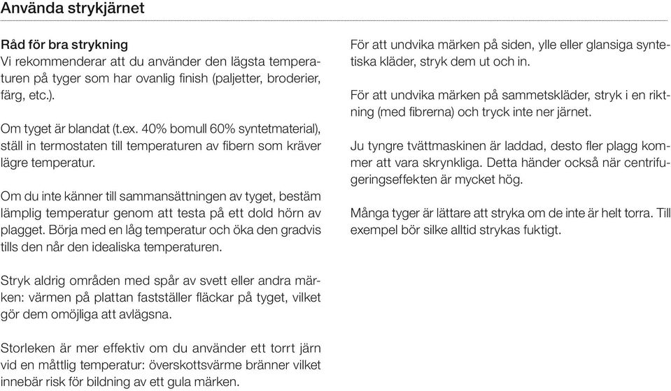 Om du inte känner till sammansättningen av tyget, bestäm lämplig temperatur genom att testa på ett dold hörn av plagget.