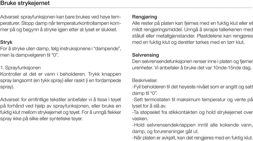 Trykk knappen spray langsomt (en tykk spray) eller raskt (i en fordampede spray).