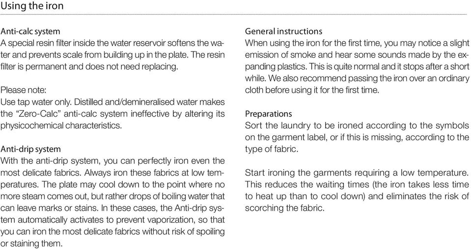 Distilled and/demineralised water makes the Zero-Calc anti-calc system ineffective by altering its physicochemical characteristics.