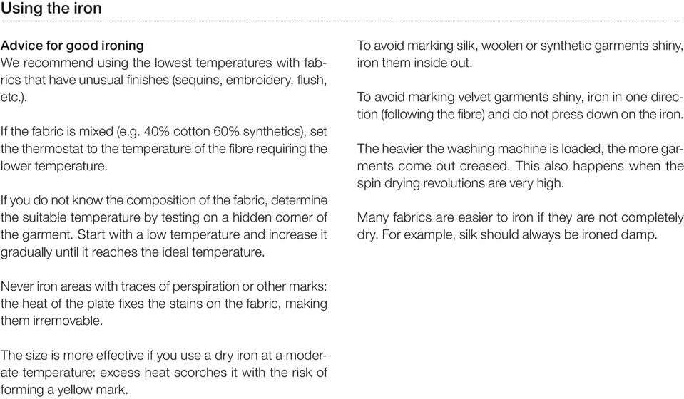 Start with a low temperature and increase it gradually until it reaches the ideal temperature. To avoid marking silk, woolen or synthetic garments shiny, iron them inside out.