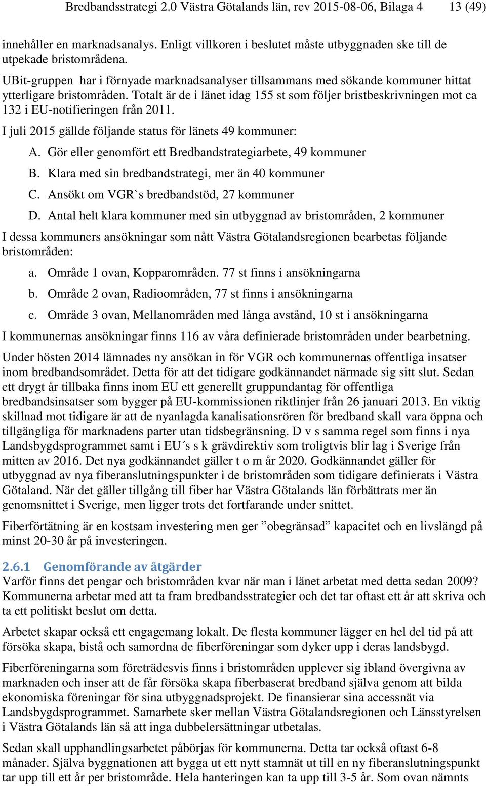 Totalt är de i länet idag 155 st som följer bristbeskrivningen mot ca 132 i EU-notifieringen från 2011. I juli 2015 gällde följande status för länets 49 kommuner: A.