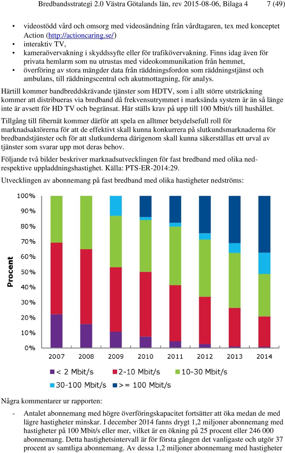 Finns idag även för privata hemlarm som nu utrustas med videokommunikation från hemmet, överföring av stora mängder data från räddningsfordon som räddningstjänst och ambulans, till räddningscentral