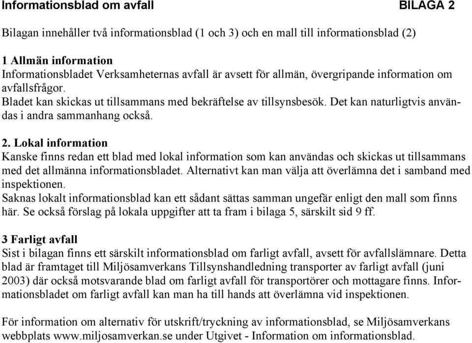 Lokal information Kanske finns redan ett blad med lokal information som kan användas och skickas ut tillsammans med det allmänna informationsbladet.