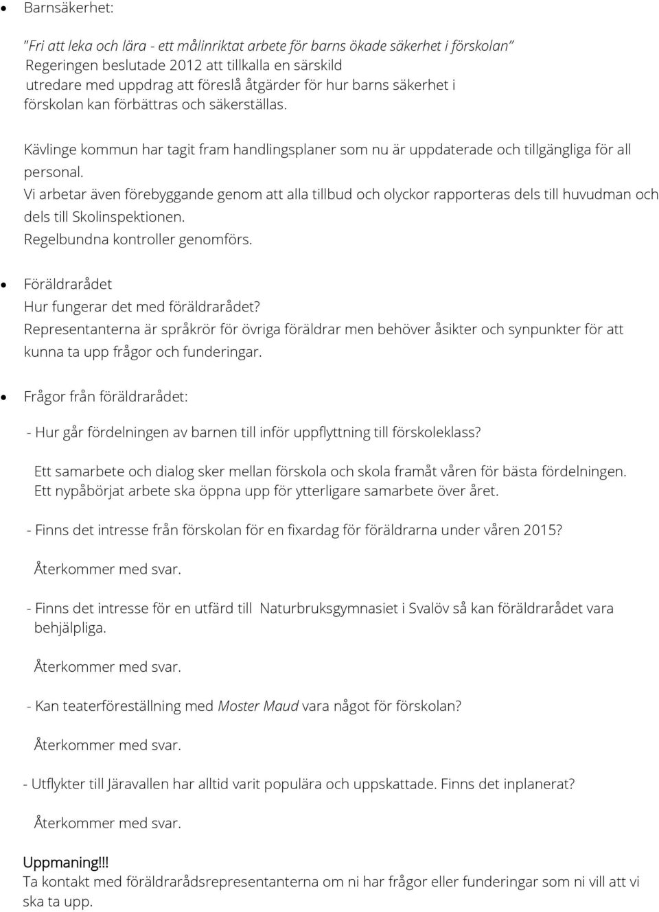 Vi arbetar även förebyggande genom att alla tillbud och olyckor rapporteras dels till huvudman och dels till Skolinspektionen. Regelbundna kontroller genomförs.