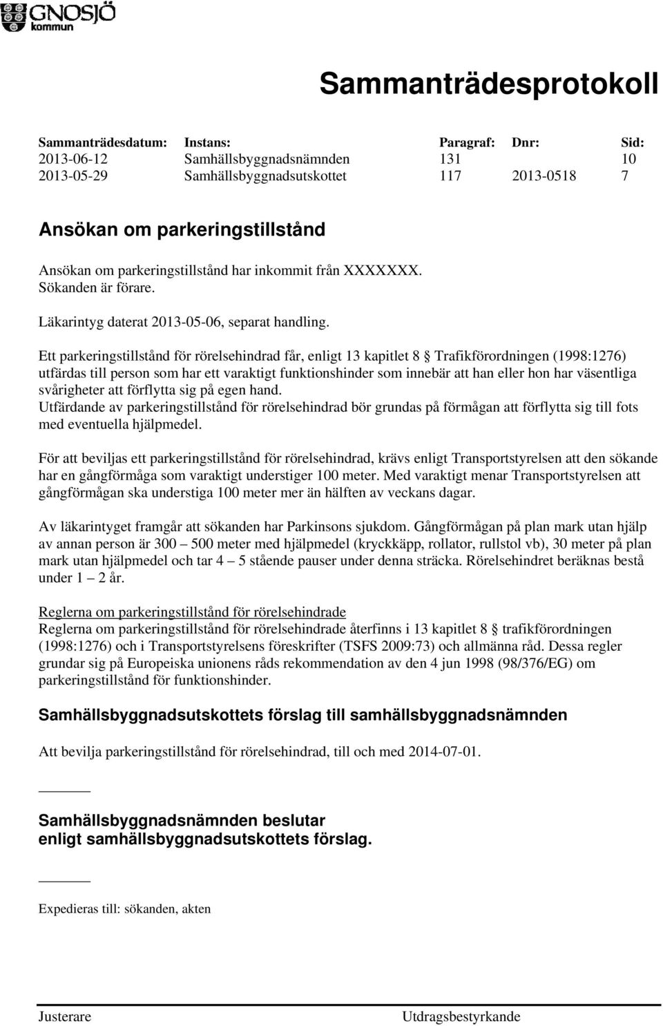 Ett parkeringstillstånd för rörelsehindrad får, enligt 13 kapitlet 8 Trafikförordningen (1998:1276) utfärdas till person som har ett varaktigt funktionshinder som innebär att han eller hon har