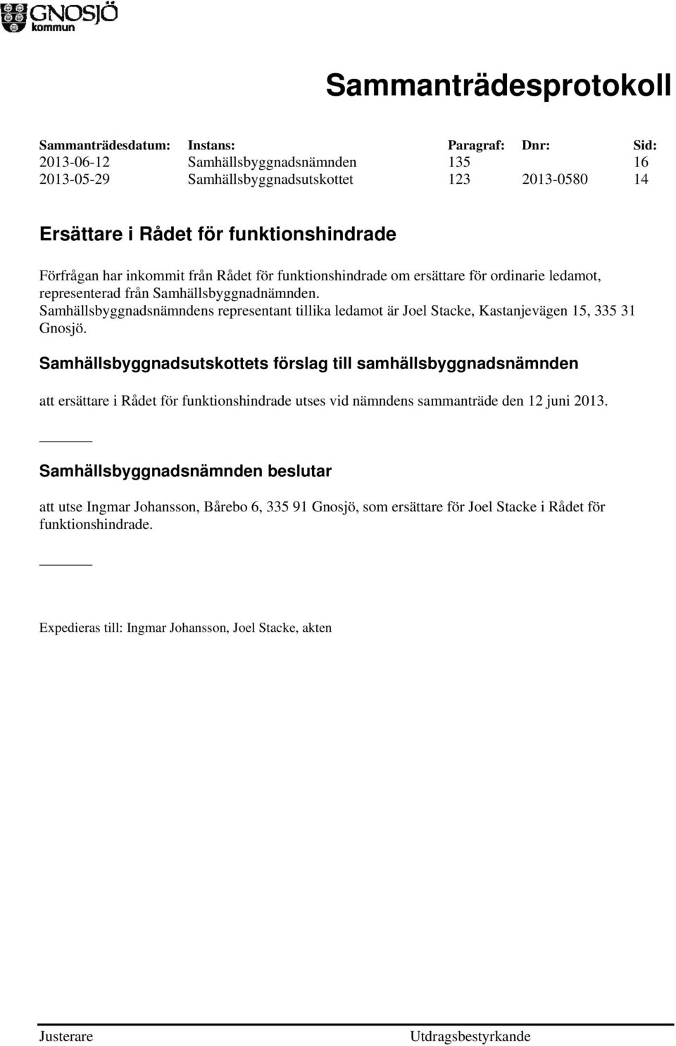 Samhällsbyggnadsnämndens representant tillika ledamot är Joel Stacke, Kastanjevägen 15, 335 31 Gnosjö.