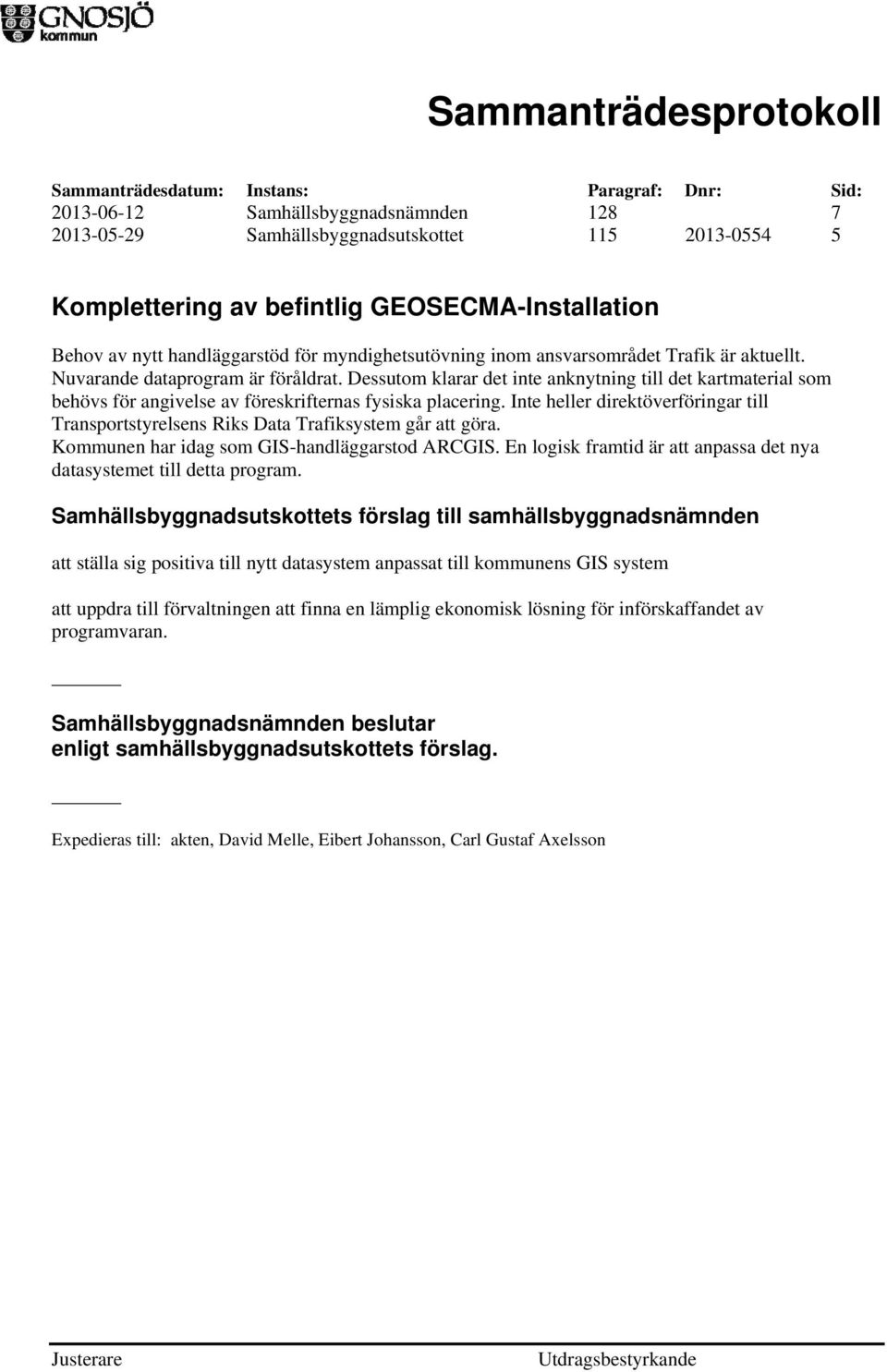 Inte heller direktöverföringar till Transportstyrelsens Riks Data Trafiksystem går att göra. Kommunen har idag som GIS-handläggarstod ARCGIS.