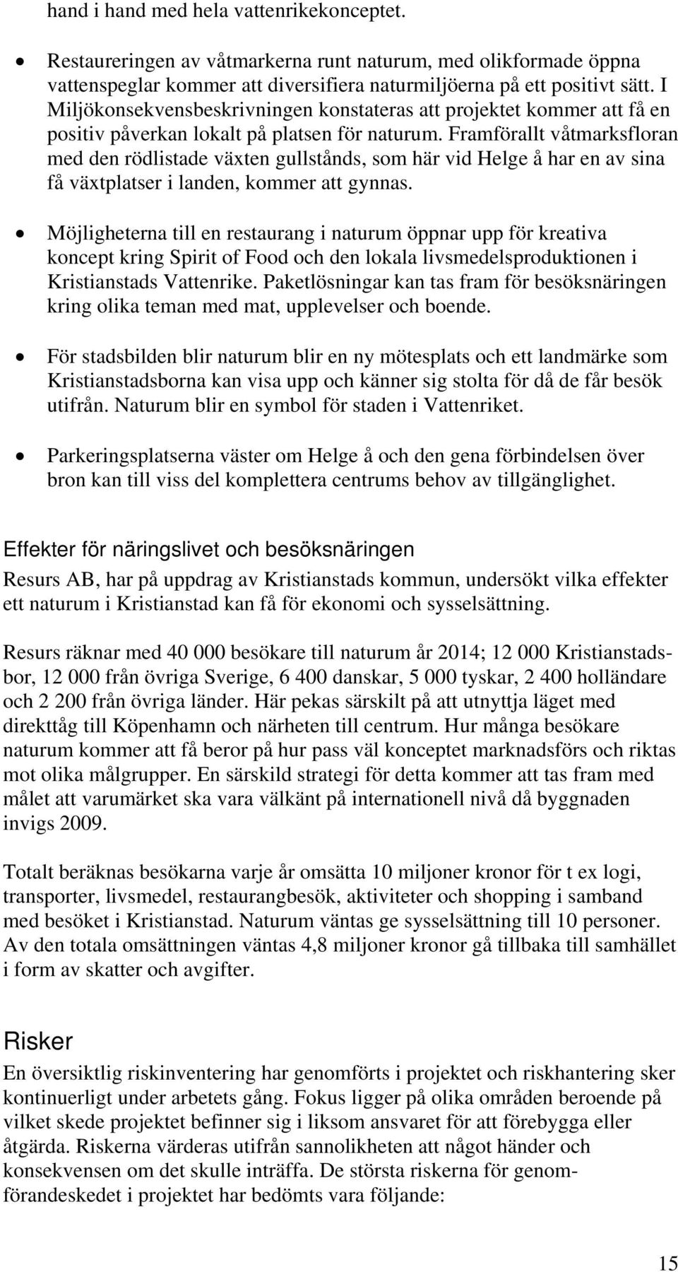 Framförallt våtmarksfloran med den rödlistade växten gullstånds, som här vid Helge å har en av sina få växtplatser i landen, kommer att gynnas.