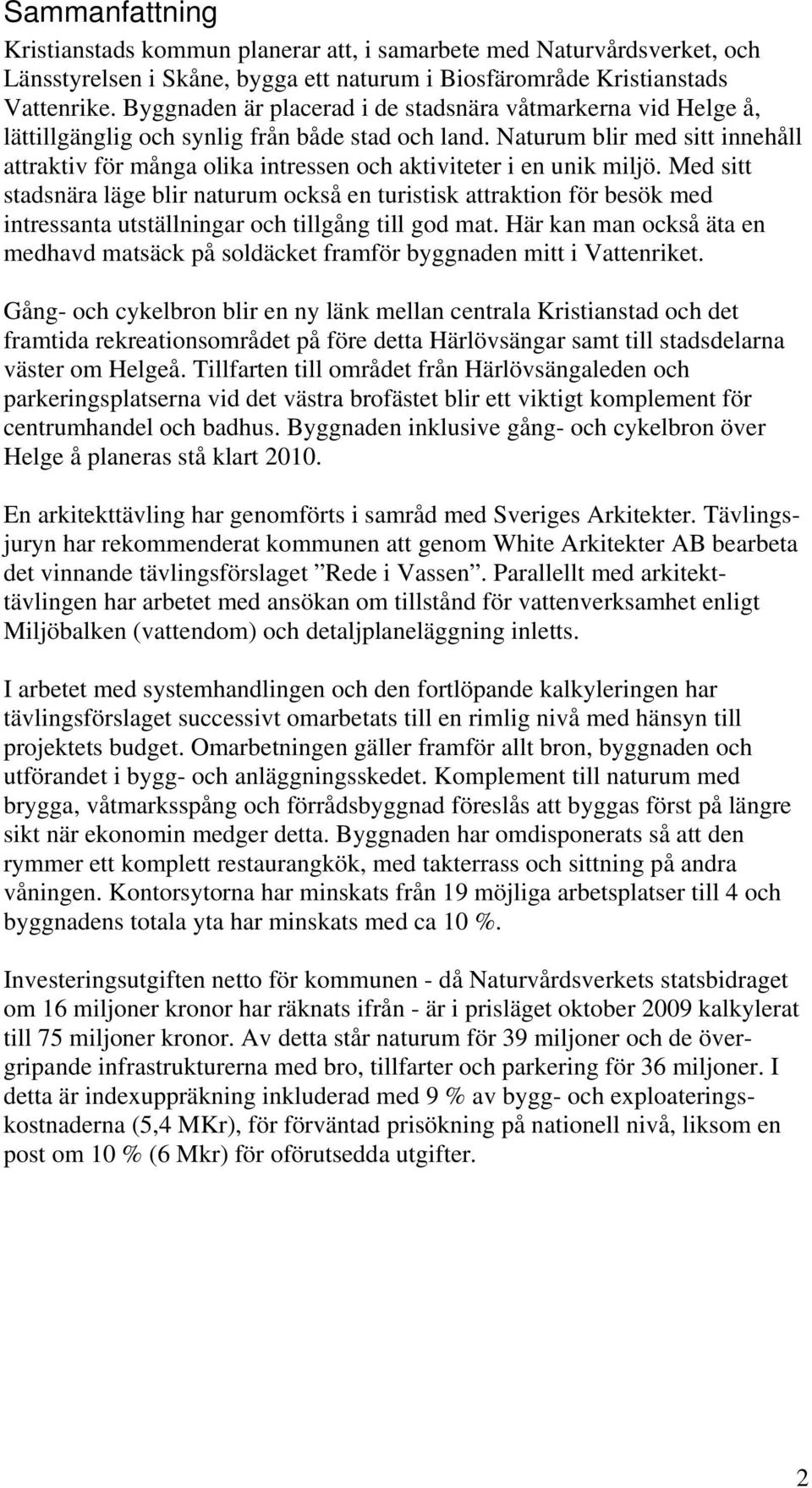 Naturum blir med sitt innehåll attraktiv för många olika intressen och aktiviteter i en unik miljö.