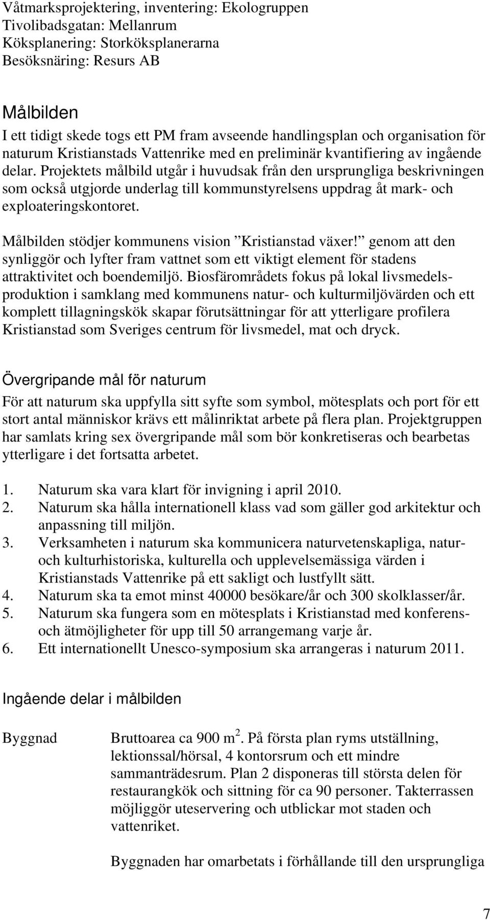 Projektets målbild utgår i huvudsak från den ursprungliga beskrivningen som också utgjorde underlag till kommunstyrelsens uppdrag åt mark- och exploateringskontoret.