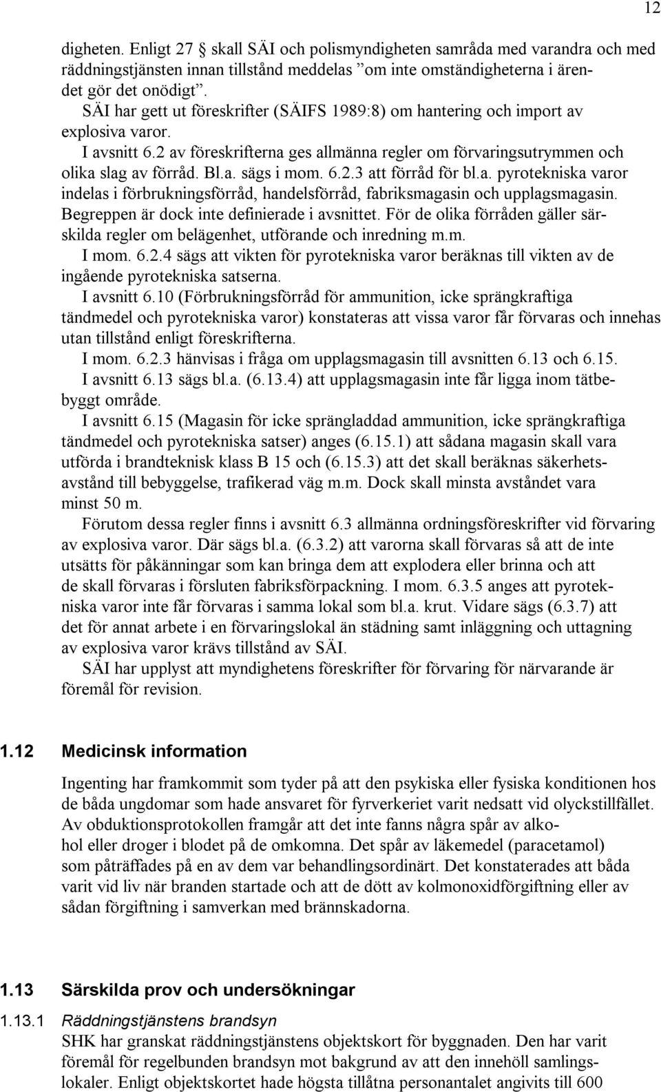 6.2.3 att förråd för bl.a. pyrotekniska varor indelas i förbrukningsförråd, handelsförråd, fabriksmagasin och upplagsmagasin. Begreppen är dock inte definierade i avsnittet.