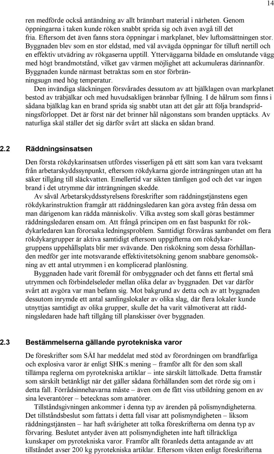 Byggnaden blev som en stor eldstad, med väl avvägda öppningar för tilluft nertill och en effektiv utvädring av rökgaserna upptill.