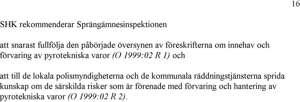 till de lokala polismyndigheterna och de kommunala räddningstjänsterna sprida kunskap om de