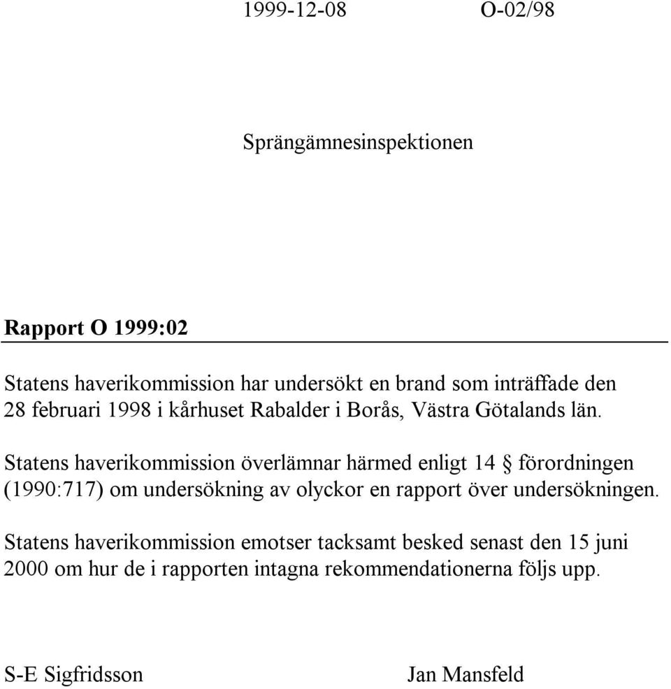 Statens haverikommission överlämnar härmed enligt 14 förordningen (1990:717) om undersökning av olyckor en rapport över