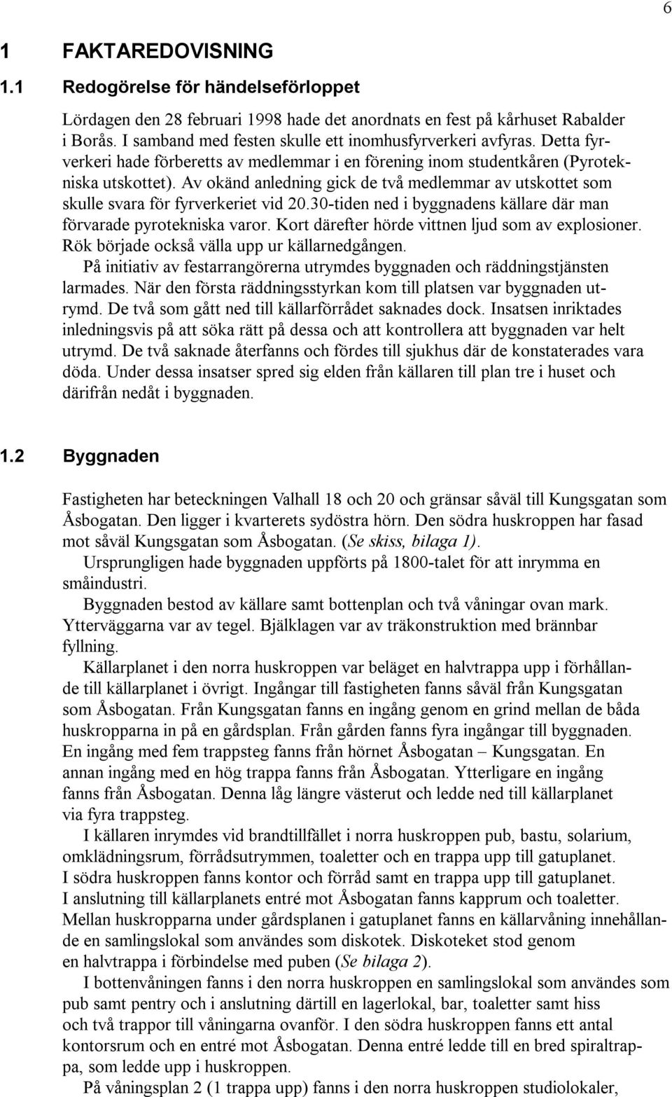 Av okänd anledning gick de två medlemmar av utskottet som skulle svara för fyrverkeriet vid 20.30-tiden ned i byggnadens källare där man förvarade pyrotekniska varor.