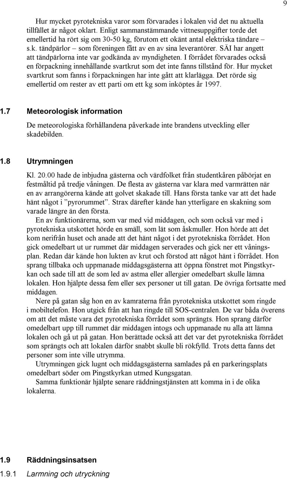 SÄI har angett att tändpärlorna inte var godkända av myndigheten. I förrådet förvarades också en förpackning innehållande svartkrut som det inte fanns tillstånd för.