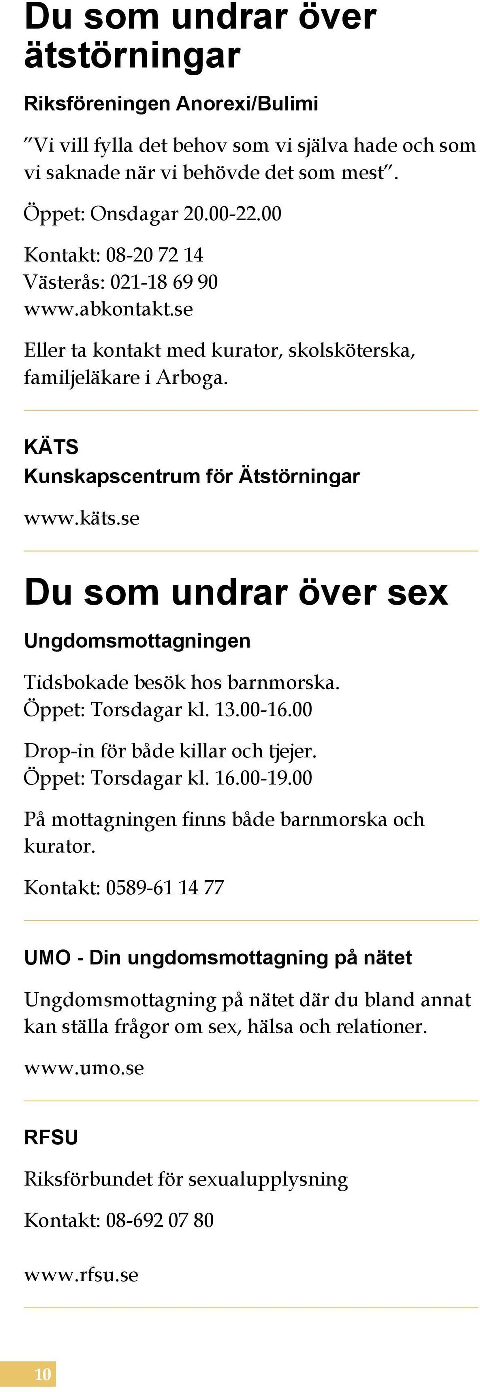 se Du som undrar över sex Ungdomsmottagningen Tidsbokade besök hos barnmorska. Öppet: Torsdagar kl. 13.00-16.00 Drop-in för både killar och tjejer. Öppet: Torsdagar kl. 16.00-19.