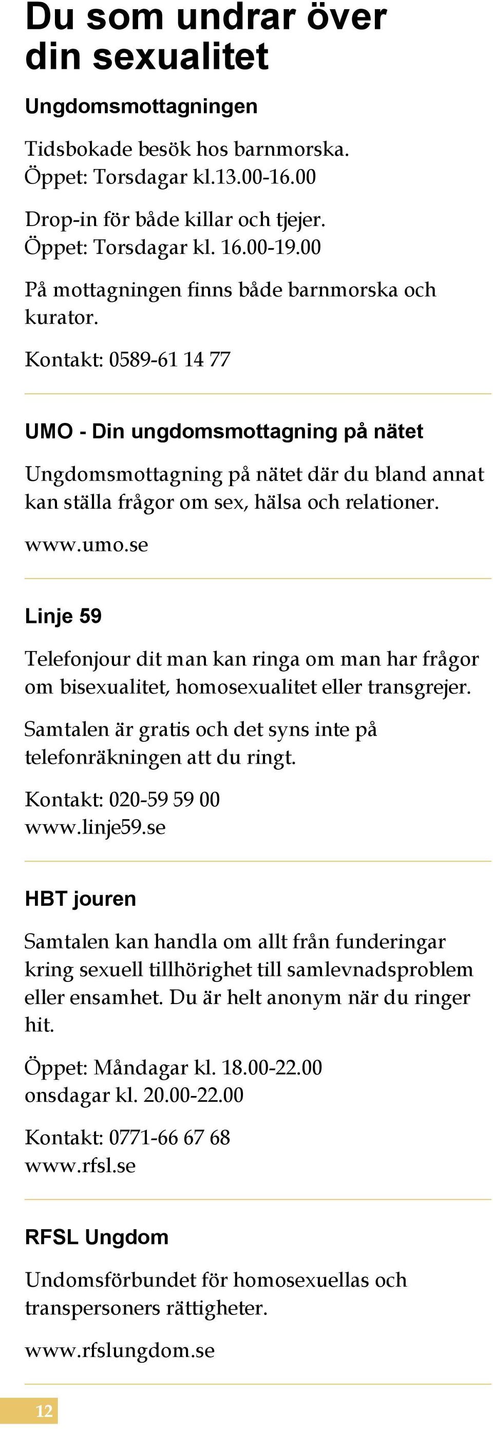 Kontakt: 0589-61 14 77 UMO - Din ungdomsmottagning på nätet Ungdomsmottagning på nätet där du bland annat kan ställa frågor om sex, hälsa och relationer. www.umo.