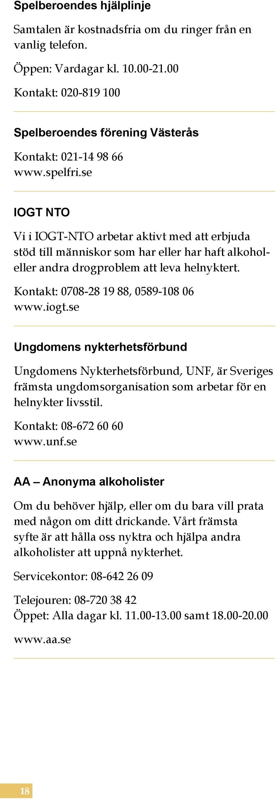 iogt.se Ungdomens nykterhetsförbund Ungdomens Nykterhetsförbund, UNF, är Sveriges främsta ungdomsorganisation som arbetar för en helnykter livsstil. Kontakt: 08-672 60 60 www.unf.