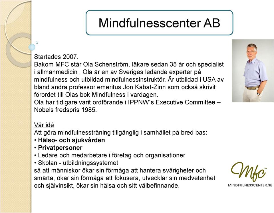 Är utbildad i USA av bland andra professor emeritus Jon Kabat-Zinn som också skrivit förordet till Olas bok Mindfulness i vardagen.