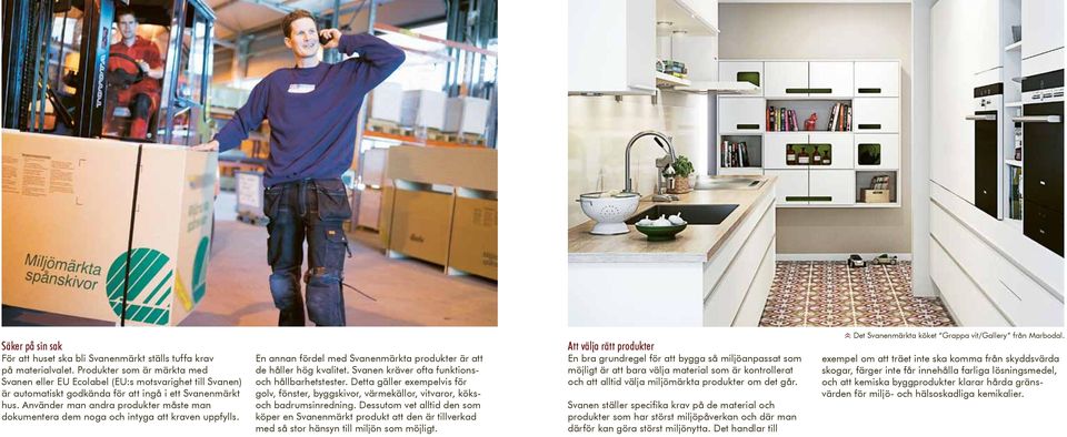 Använder man andra produkter måste man dokumentera dem noga och intyga att kraven uppfylls. En annan fördel med Svanenmärkta produkter är att de håller hög kvalitet.