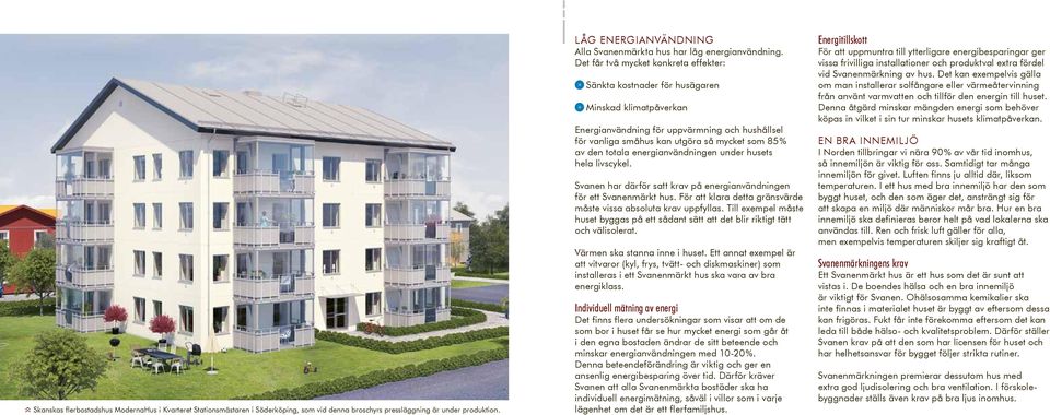 Det får två mycket konkreta effekter: Sänkta kostnader för husägaren Minskad klimatpåverkan Energianvändning för uppvärmning och hushållsel för vanliga småhus kan utgöra så mycket som 85% av den